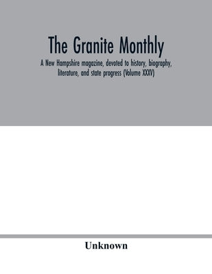 The Granite monthly, A New Hampshire magazine, devoted to history, biography, literature, and state progress (Volume XXXV) by Unknown