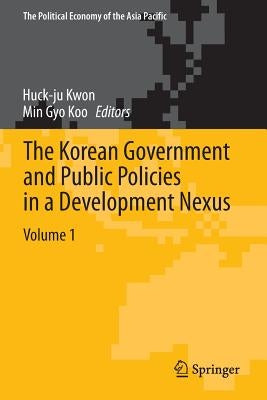 The Korean Government and Public Policies in a Development Nexus, Volume 1 by Kwon, Huck-Ju