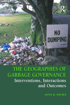The Geographies of Garbage Governance: Interventions, Interactions and Outcomes by Davies, Anna R.