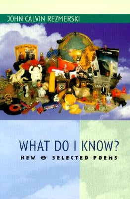What Do I Know?: New & Selected Poems by Rezmerski, John Calvin