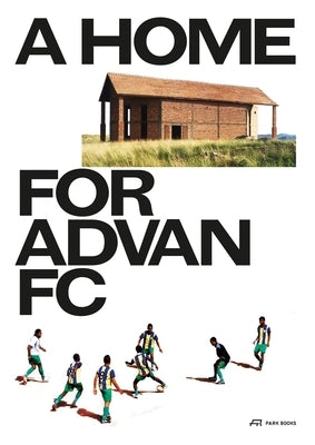 A Home for Advan FC: Handbook for a Madagascan Building with Global Adaptability by Dechmann, Nele