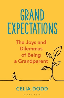 Grand Expectations: The Joys and Dilemmas of Being a Grandparent by Dodd, Celia