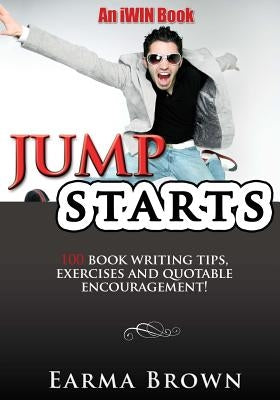 JumpStarts: 100 Book Writing Tips, Exercises and Quotable Encouragement: 100 Book Writing Tips, Exercises and Quotable Encouragement by Brown, Earma
