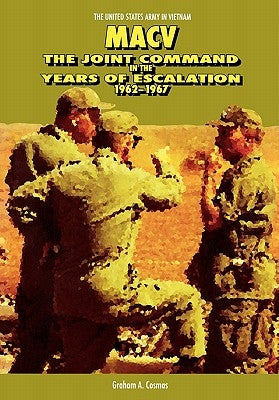 Macv: The Joint Command in the Years of Escalation, 1962-1967 by Cosmas, Graham a.