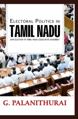 Electoral Politics in TAMIL NADU 2016 Election to Tamil Nadu Le gislative Assembly by Palanithurai, G.