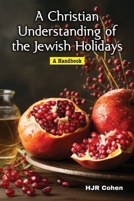 A Christian Understanding of the Jewish Holidays: A Handbook by Cohen, H. J. R.