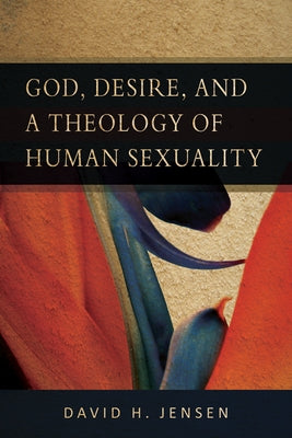 God, Desire, and a Theology of Human Sexuality by Jensen, David H.