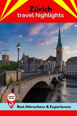 Zürich Travel Highlights: Best Attractions & Experiences by Braithwaite, Jon