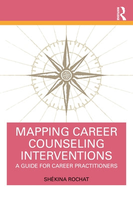 Mapping Career Counseling Interventions: A Guide for Career Practitioners by Rochat, Shékina