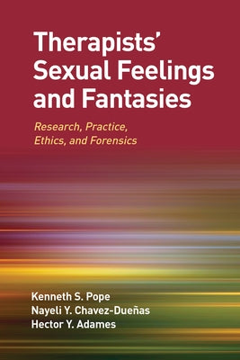 Therapists' Sexual Feelings and Fantasies: Research, Practice, Ethics, and Forensics by Pope, Kenneth S.