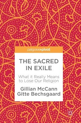The Sacred in Exile: What It Really Means to Lose Our Religion by McCann, Gillian