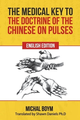 The Medical Key to the Doctrine of the Chinese on Pulses by Daniels Ph. D., Shawn