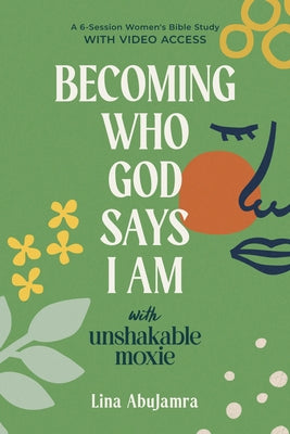 Becoming Who God Says I Am: With Unshakable Moxie by Abujamra, Lina