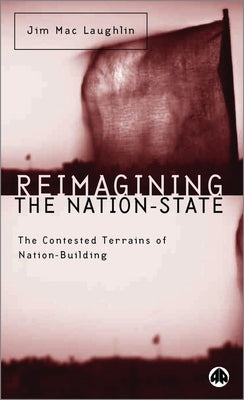 Reimagining the Nation-State: The Contested Terrains of Nation-Building by Mac Laughlin, Jim