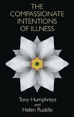 The Compassionate Intentions of Illness by Humphreys, Tony