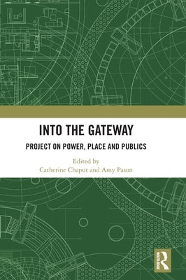 Into the Gateway: Project on Power, Place and Publics by Chaput, Catherine