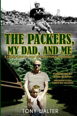 The Packers, My Dad, and Me by Walter, Tony