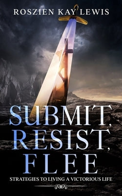 Submit, Resist, Flee: Strategies To Living A Victorious Life by Markley, Erick