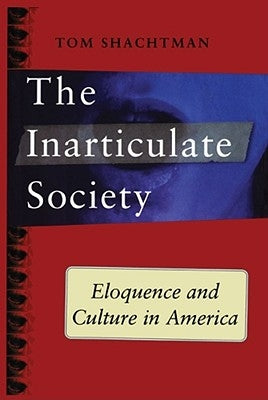 Inarticulate Society: Eloquence and Culture in America by Shachtman, Tom