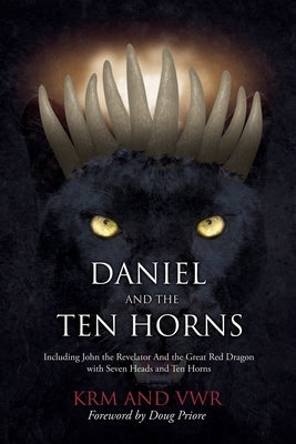 Daniel and The Ten Horns: Including John the Revelator And the Great Red Dragon with Seven Heads and Ten Horns by Krm