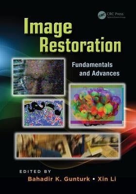 Image Restoration: Fundamentals and Advances by Gunturk, Bahadir Kursat