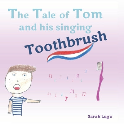 The Tale of Tom and his singing Toothbrush by Lugo, Sarah