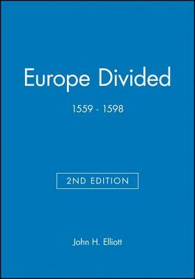 Europe Divided: 1559 - 1598 by Elliott, John H.