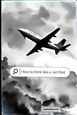 How To Think Like A Jet Pilot by Farrior, Anthony