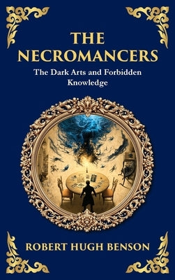 The Necromancers: A Chilling Tale of Spiritualism and Occult Horror (Deluxe Hardbound Edition) by Benson, Robert Hugh