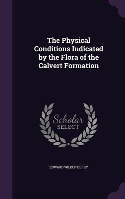 The Physical Conditions Indicated by the Flora of the Calvert Formation by Berry, Edward Wilber