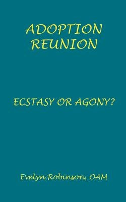 Adoption Reunion: Ecstasy or Agony? by Robinson Oam, Evelyn