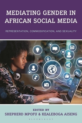 Mediating Gender in African Social Media: Representation, Commodification, and Sexuality by Mpofu, Shepherd