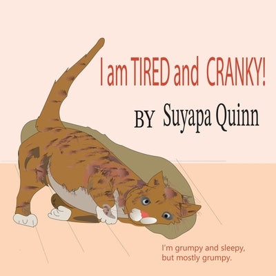 I Am TIRED and CRANKY!: I'm grumpy and sleepy, but most grumpy. by Quinn, Suyapa