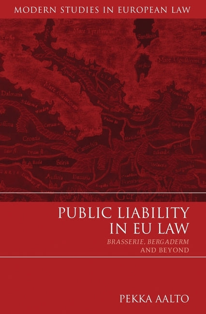 Public Liability in EU Law: Brasserie, Bergaderm and Beyond by Aalto, Pekka