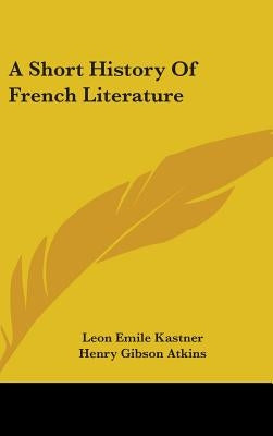 A Short History Of French Literature by Kastner, Leon Emile