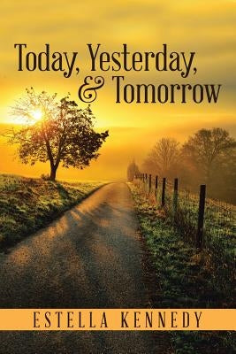 Today, Yesterday, & Tomorrow by Kennedy, Estella