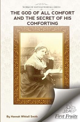 The God of All Comfort: And The Secret of His Comforting by Smith, Hannah Whitall
