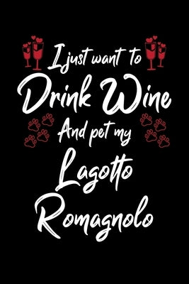 I Just Wanna Drink Wine And Pet My Lagotto Romagnolo by Designs, Hopeful