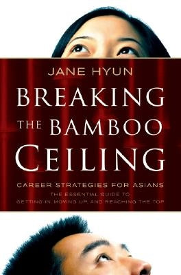 Breaking the Bamboo Ceiling: Career Strategies for Asians by Hyun, Jane