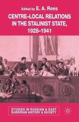 Centre-Local Relations in the Stalinist State, 1928-1941 by Rees, E. A.