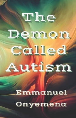The Demon Called Autism by Onyemena, Emmanuel