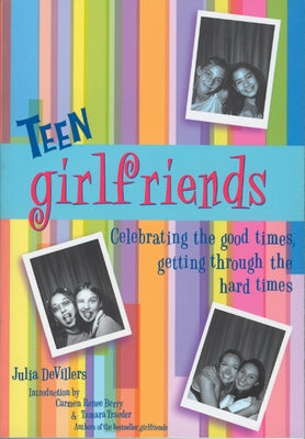 Teen Girlfriends: Celebrating the Good Times, Getting Through the Hard Times by Devillers, Julia