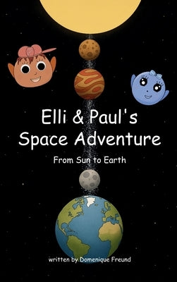 Elli and Paul's Space Adventure: From Sun to Earth by Freund, Domenique