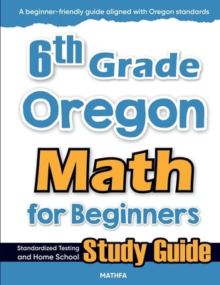 6th Grade Oregon Math for Beginners: Standardized Testing and Home School Study Guide by Eslamian, Hamid