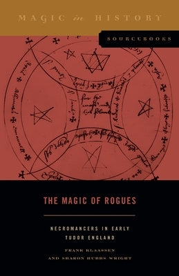 The Magic of Rogues: Necromancers in Early Tudor England by Klaassen, Frank