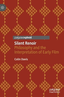 Silent Renoir: Philosophy and the Interpretation of Early Film by Davis, Colin