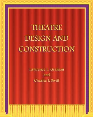 Theatre Design and Construction by Swift, Charles I.