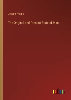 The Original and Present State of Man by Phipps, Joseph