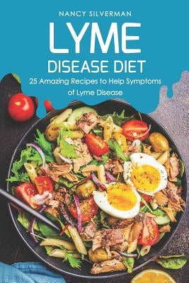 Lyme Disease Diet: 25 Amazing Recipes to Help Symptoms of Lyme Disease by Silverman, Nancy