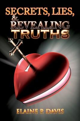Secrets, Lies, & Revealing Truths by Davis, Elaine P.